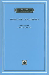 Humanist Tragedies Gary R. Grund Translator