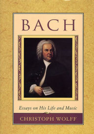 Bach: Essays on His Life and Music Christoph Wolff Author
