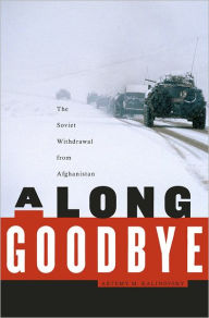 A Long Goodbye: The Soviet Withdrawal from Afghanistan Artemy M. Kalinovsky Author