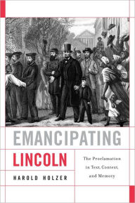 Emancipating Lincoln Harold Holzer Author