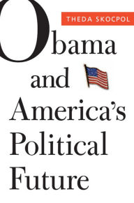 Obama and America's Political Future Theda Skocpol Author