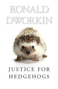 Justice for Hedgehogs Ronald Dworkin Author