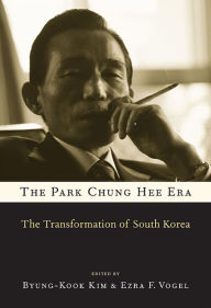 The Park Chung Hee Era: The Transformation of South Korea Byung-Kook Kim Editor