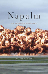 Napalm: An American Biography Robert M. Neer Author