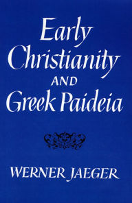 Early Christianity and Greek Paideia Werner Jaeger Author