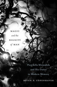 Magic and the Dignity of Man: Pico della Mirandola and His Oration in Modern Memory Brian P. Copenhaver Author