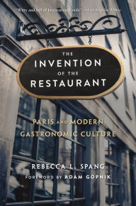 The Invention of the Restaurant: Paris and Modern Gastronomic Culture, With a New Preface Rebecca L. Spang Author