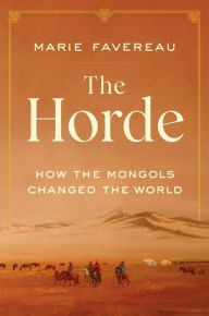 The Horde: How the Mongols Changed the World Marie Favereau Author