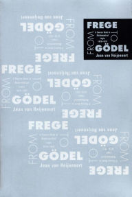 From Frege to GÃ¶del: A Source Book in Mathematical Logic, 1879-1931 Jean van Heijenoort Author