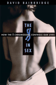 The X in Sex: How the X Chromosome Controls Our Lives David Bainbridge Author
