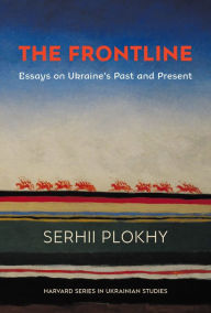 The Frontline: Essays on Ukraine's Past and Present Serhii Plokhy Author