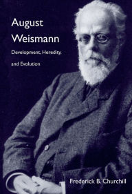 August Weismann: Development, Heredity, and Evolution Frederick B. Churchill Author