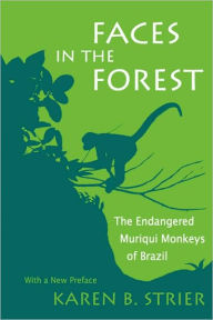 Faces in the Forest: The Endangered Muriqui Monkeys of Brazil - Karen B. Strier