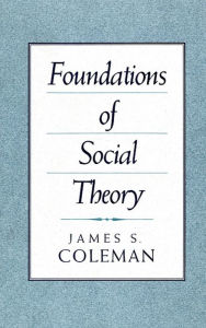 Foundations of Social Theory James Coleman Author