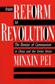 From Reform to Revolution: The Demise of Communism in China and the Soviet Union Minxin Pei Author