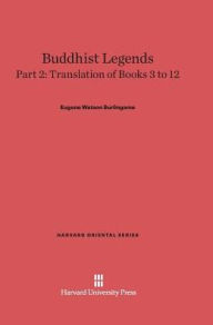 Buddhist Legends: Translated from the Original Pali Text of the Dhammapada Commentary, Part 2: Translation of Books 3-12 Eugene Watson Burlingame Tran