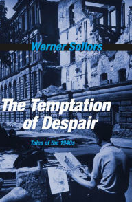 The Temptation of Despair: Tales of the 1940s Werner Sollors Author
