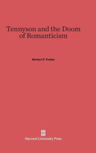 Tennyson and the Doom of Romanticism Herbert F Tucker Author