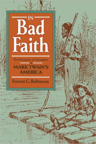 In Bad Faith: The Dynamics of Deception in Mark Twain's America Forrest G. Robinson Author
