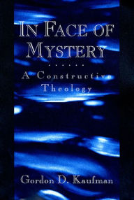 In Face of Mystery: A Constructive Theology Gordon Dester Kaufman Author