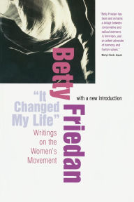 It Changed My Life: Writings on the Women's Movement, With a New Introduction Betty Friedan Author
