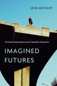 Imagined Futures: Fictional Expectations and Capitalist Dynamics Jens Beckert Author