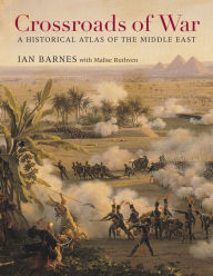 Crossroads of War: A Historical Atlas of the Middle East Ian Barnes Author