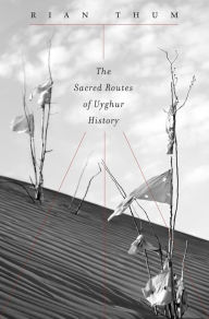 The Sacred Routes of Uyghur History Rian Thum Author