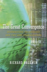 The Great Convergence: Information Technology and the New Globalization Richard Baldwin Author