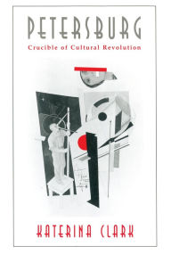 Petersburg: Crucible of Cultural Revolution Katerina Clark Author