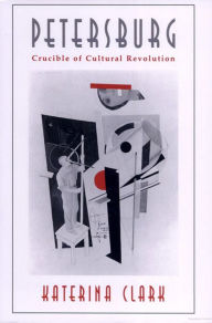 Petersburg: Crucible of Cultural Revolution Katerina Clark Author