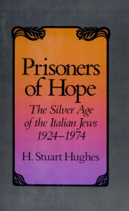 Prisoners of Hope: The Silver Age of the Italian Jews, 1924-1974 H. Stuart Hughes Author