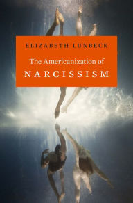 The Americanization of Narcissism Elizabeth Lunbeck Author