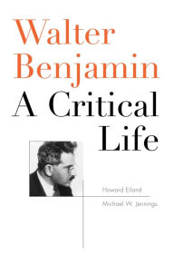 Walter Benjamin: A Critical Life Howard Eiland Author