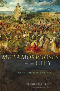 Metamorphoses of the City: On the Western Dynamic Pierre Manent Author