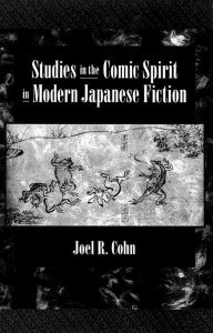 Studies in the Comic Spirit in Modern Japanese Fiction Joel R. Cohn Author