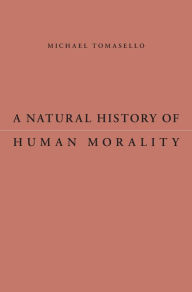 A Natural History of Human Morality Michael Tomasello Author