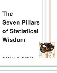 The Seven Pillars of Statistical Wisdom Stephen M. Stigler Author