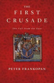 The First Crusade: The Call from the East Peter Frankopan Author