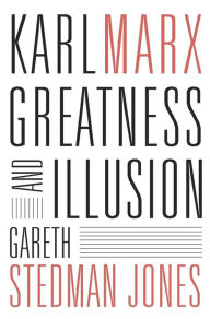 Karl Marx: Greatness and Illusion Gareth Stedman Jones Author