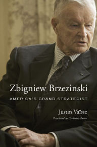 Zbigniew Brzezinski: America's Grand Strategist Justin Vaïsse Author