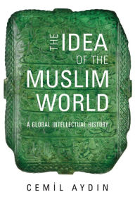 The Idea of the Muslim World Cemil Aydin Author