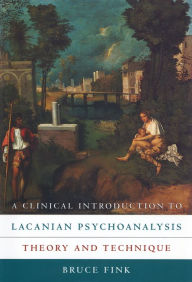A Clinical Introduction to Lacanian Psychoanalysis: Theory and Technique Bruce Fink Author