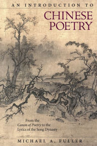An Introduction to Chinese Poetry: From the Canon of Poetry to the Lyrics of the Song Dynasty: 408 (Harvard East Asian Monographs)