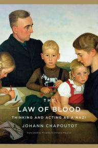 The Law of Blood: Thinking and Acting as a Nazi Johann Chapoutot Author