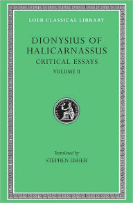 Critical Essays, Volume II: On Literary Composition. Dinarchus. Letters to Ammaeus and Pompeius Dionysius of Halicarnassus Author