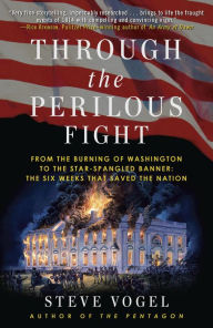 Through the Perilous Fight: Six Weeks That Saved the Nation Steve Vogel Author