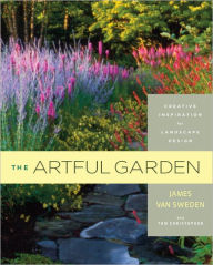 The Artful Garden: Creative Inspiration for Landscape Design James van Sweden Author