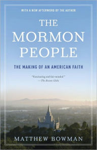 The Mormon People: The Making of an American Faith Matthew Bowman Author
