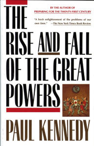 The Rise and Fall of the Great Powers: Economic Change and Military Conflict from 1500 to 2000 Paul Kennedy Author